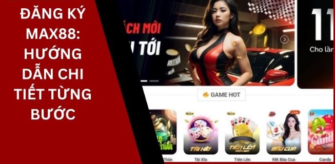Hướng dẫn cách đăng ký Max88 cụ thể