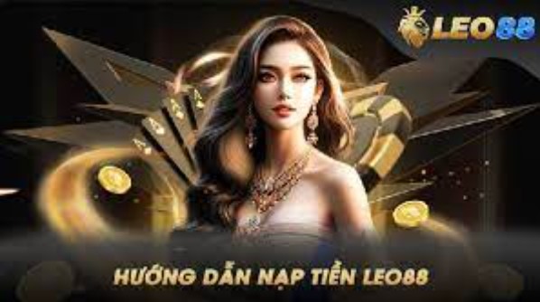 Hướng dẫn chi tiết cách nạp tiền Leo88 chuẩn xác nhất