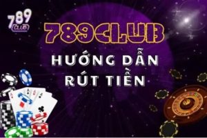 Hướng dẫn chi tiết cách rút tiền 789Club chuẩn xác nhất