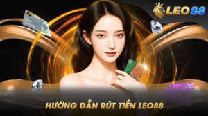 Hướng dẫn chi tiết cách rút tiền Leo88 chuẩn xác nhất