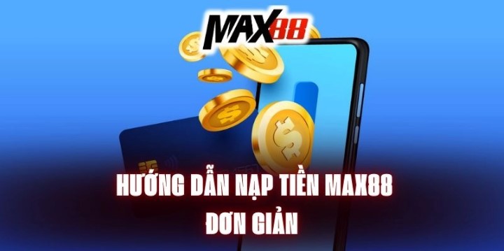 Những điều lưu ý khi tiến hành nạp tiền Max88
